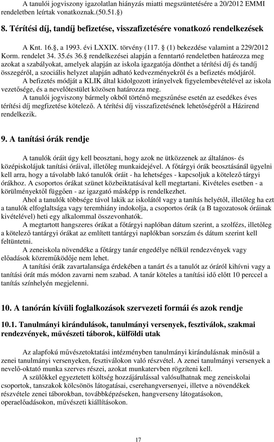 rendelkezései alapján a fenntartó rendeletben határozza meg azokat a szabályokat, amelyek alapján az iskola igazgatója dönthet a térítési díj és tandíj összegéről, a szociális helyzet alapján adható