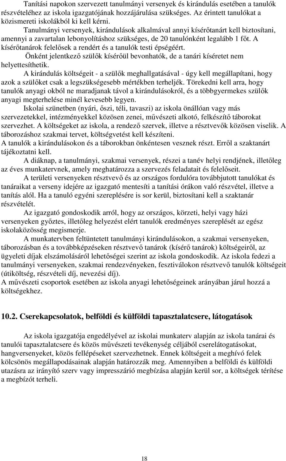 Tanulmányi versenyek, kirándulások alkalmával annyi kísérőtanárt kell biztosítani, amennyi a zavartalan lebonyolításhoz szükséges, de 20 tanulónként legalább 1 főt.