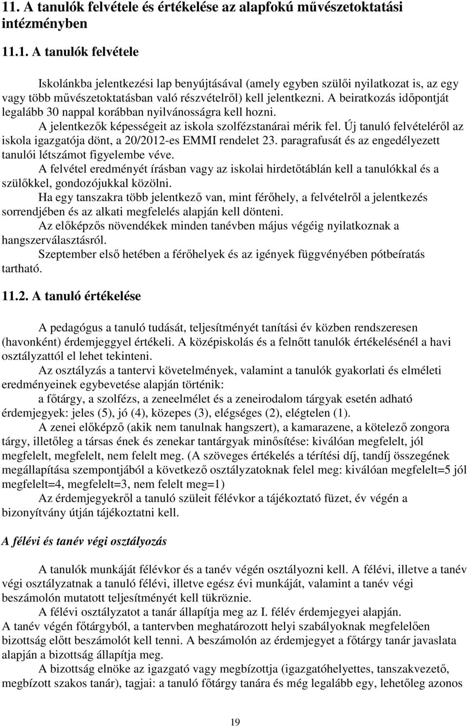 Új tanuló felvételéről az iskola igazgatója dönt, a 20/2012-es EMMI rendelet 23. paragrafusát és az engedélyezett tanulói létszámot figyelembe véve.