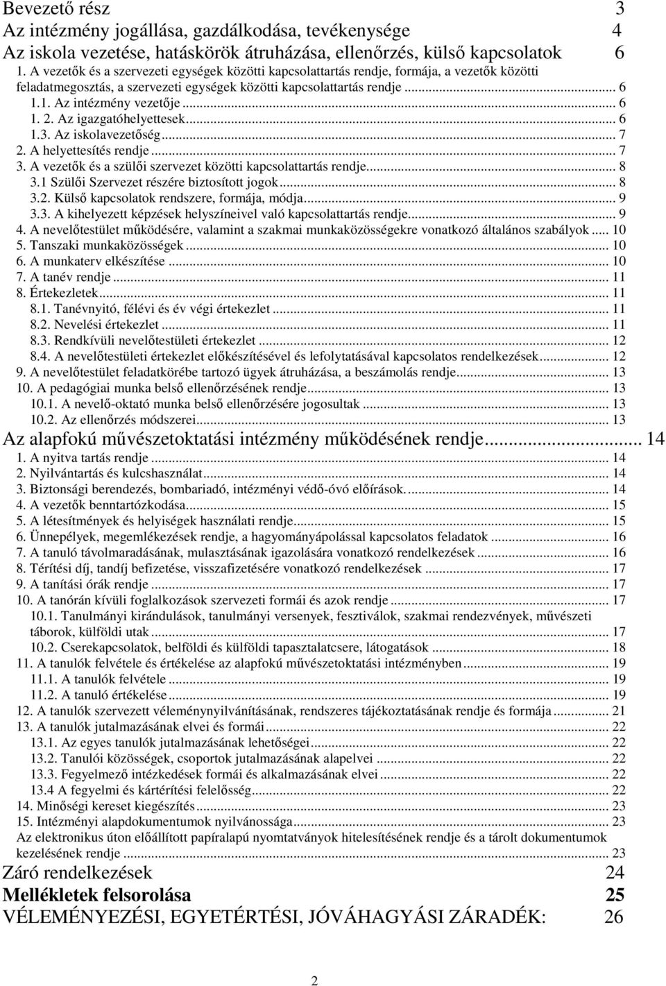 .. 6 1. 2. Az igazgatóhelyettesek... 6 1.3. Az iskolavezetőség... 7 2. A helyettesítés rendje... 7 3. A vezetők és a szülői szervezet közötti kapcsolattartás rendje... 8 3.