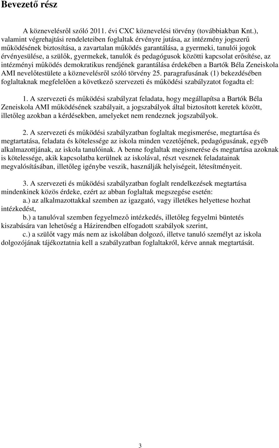 gyermekek, tanulók és pedagógusok közötti kapcsolat erősítése, az intézményi működés demokratikus rendjének garantálása érdekében a Bartók Béla Zeneiskola AMI nevelőtestülete a köznevelésről szóló