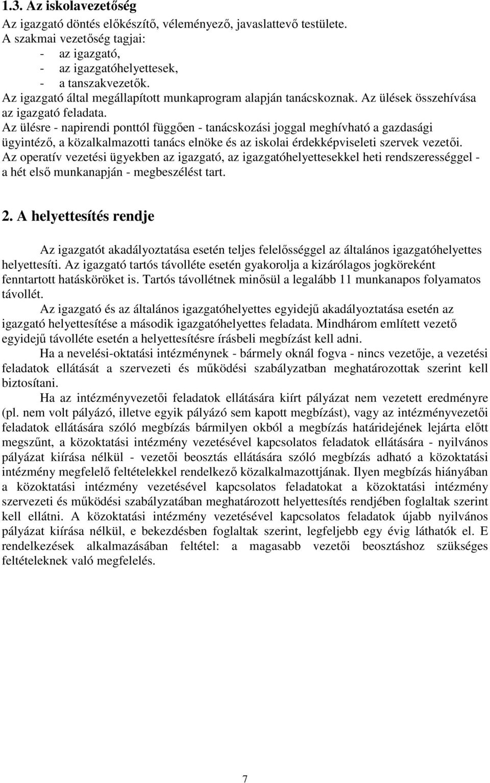 Az ülésre - napirendi ponttól függően - tanácskozási joggal meghívható a gazdasági ügyintéző, a közalkalmazotti tanács elnöke és az iskolai érdekképviseleti szervek vezetői.