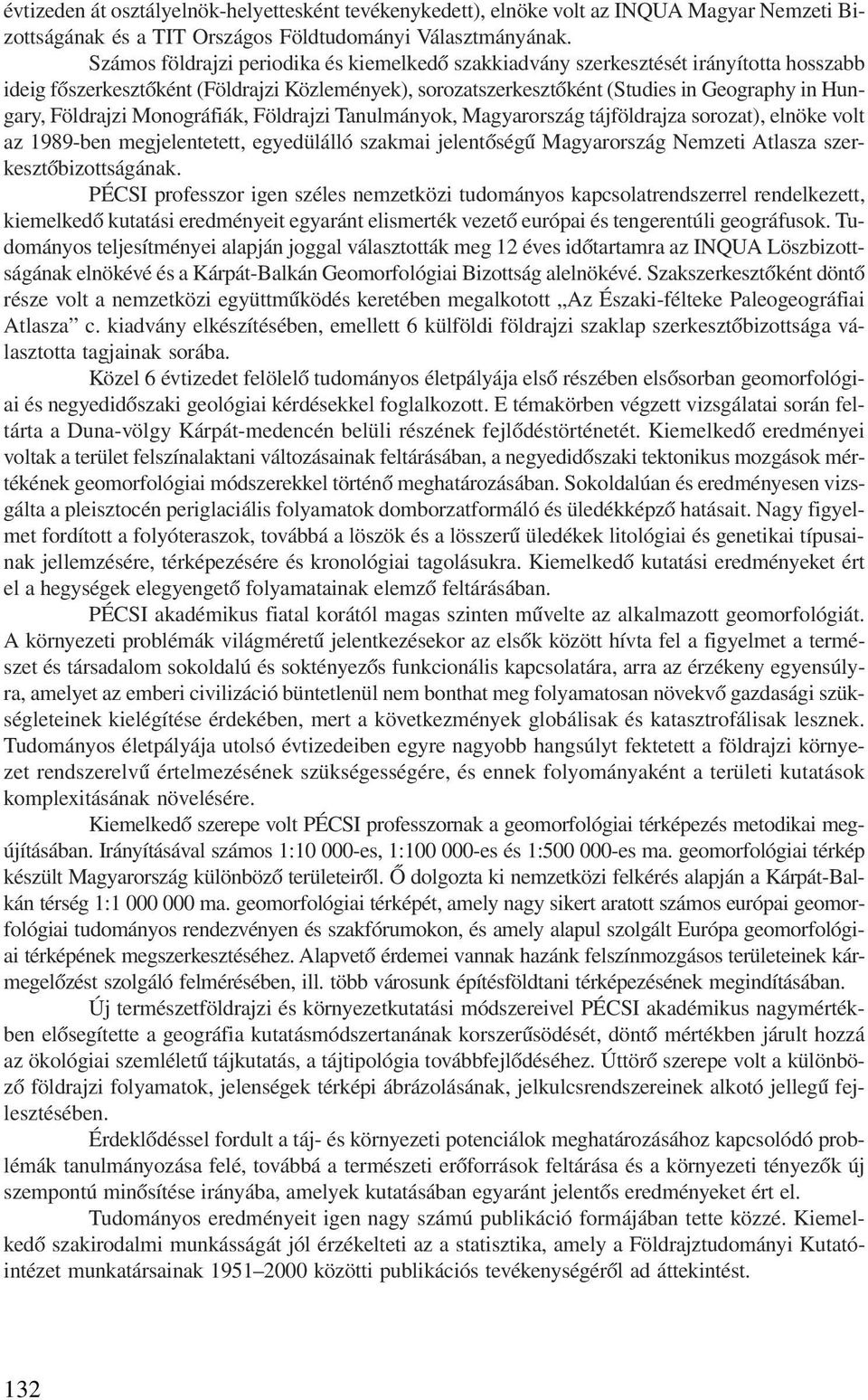 Földrajzi Monográfiák, Földrajzi Tanulmányok, Magyarország tájföldrajza sorozat), elnöke volt az 1989-ben megjelentetett, egyedülálló szakmai jelentõségû Magyarország Nemzeti Atlasza