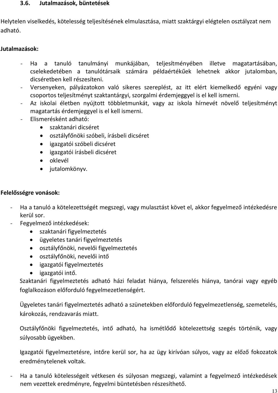 részesíteni. - Versenyeken, pályázatokon való sikeres szereplést, az itt elért kiemelkedő egyéni vagy csoportos teljesítményt szaktantárgyi, szorgalmi érdemjeggyel is el kell ismerni.