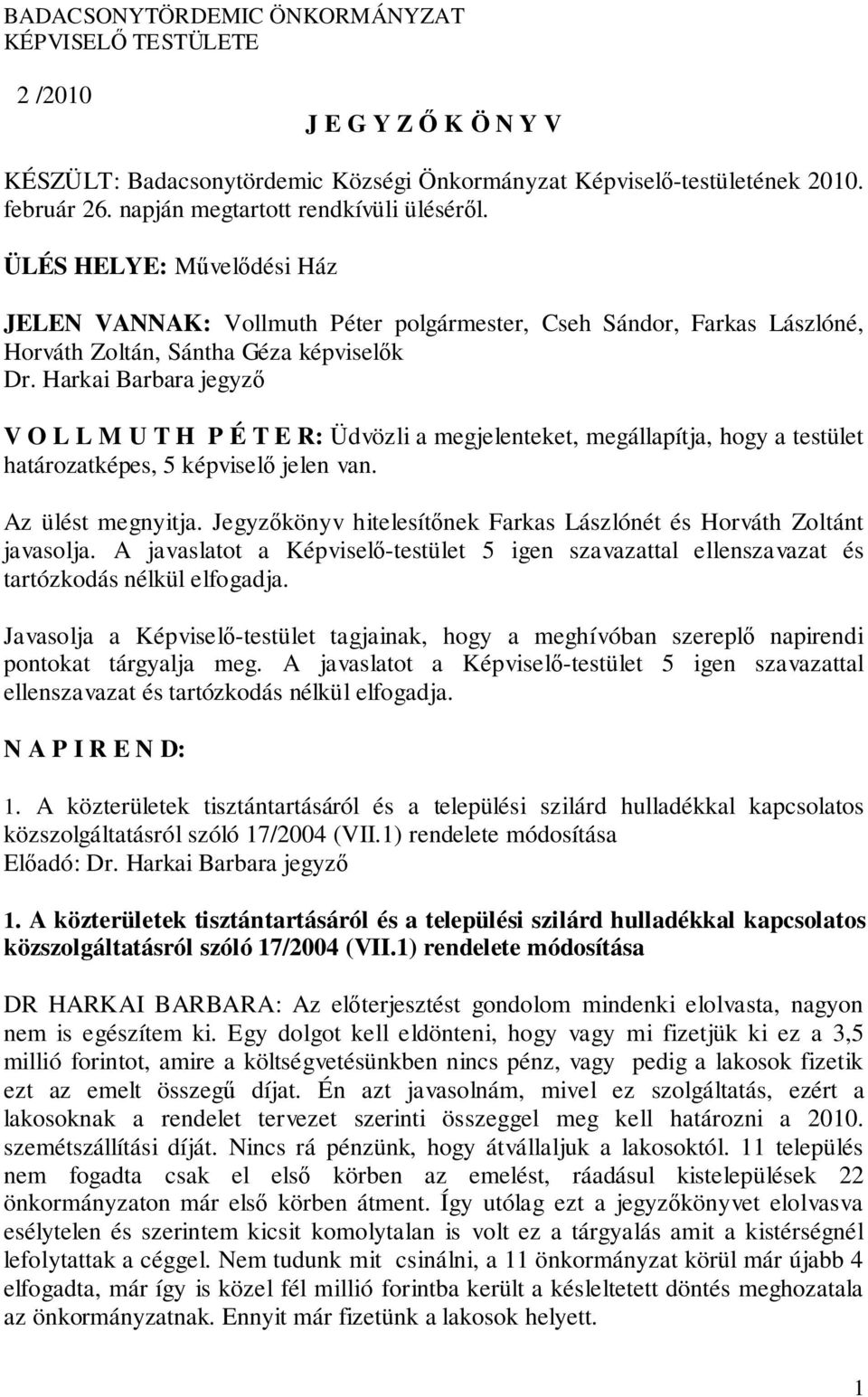 Harkai Barbara jegyző V O L L M U T H P É T E R: Üdvözli a megjelenteket, megállapítja, hogy a testület határozatképes, 5 képviselő jelen van. Az ülést megnyitja.