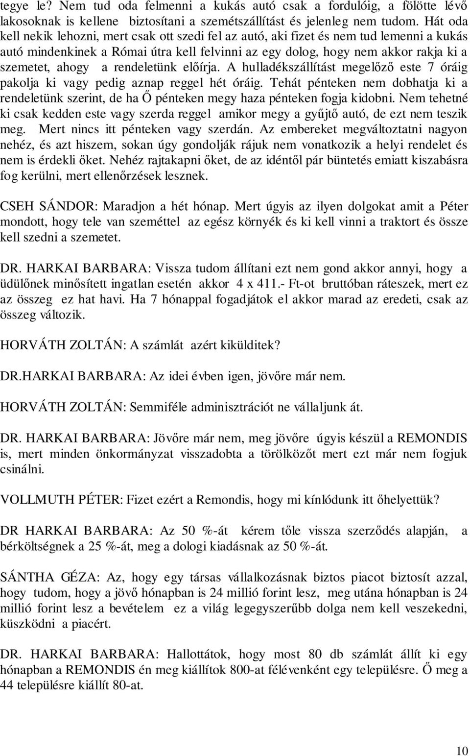 rendeletünk előírja. A hulladékszállítást megelőző este 7 óráig pakolja ki vagy pedig aznap reggel hét óráig.