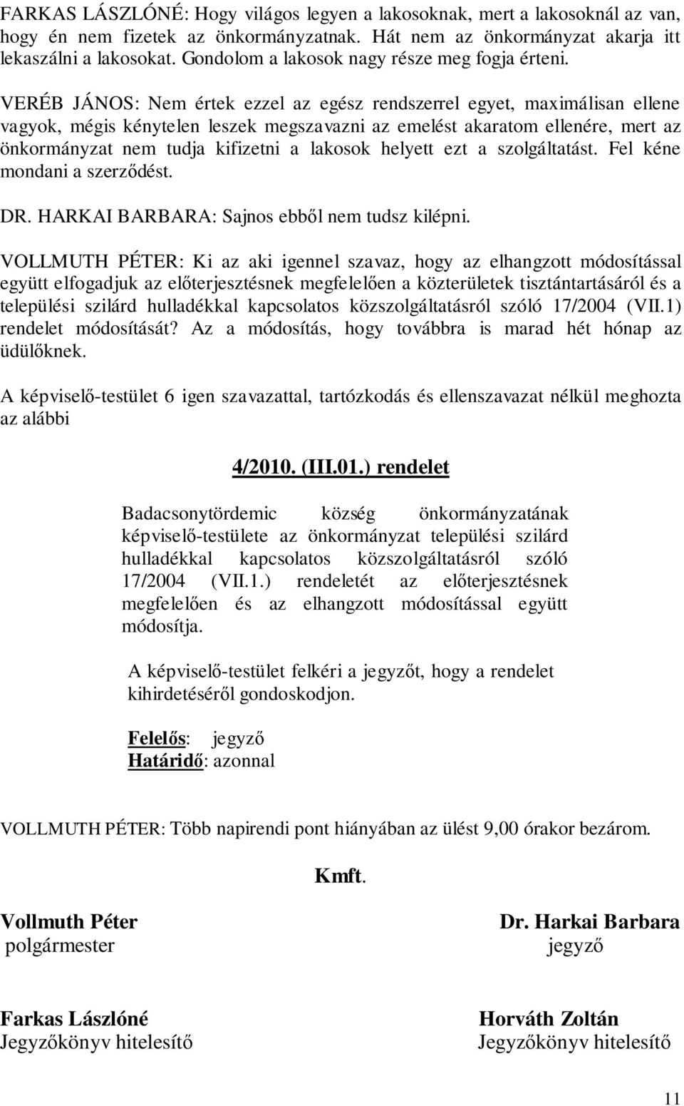 VERÉB JÁNOS: Nem értek ezzel az egész rendszerrel egyet, maximálisan ellene vagyok, mégis kénytelen leszek megszavazni az emelést akaratom ellenére, mert az önkormányzat nem tudja kifizetni a lakosok
