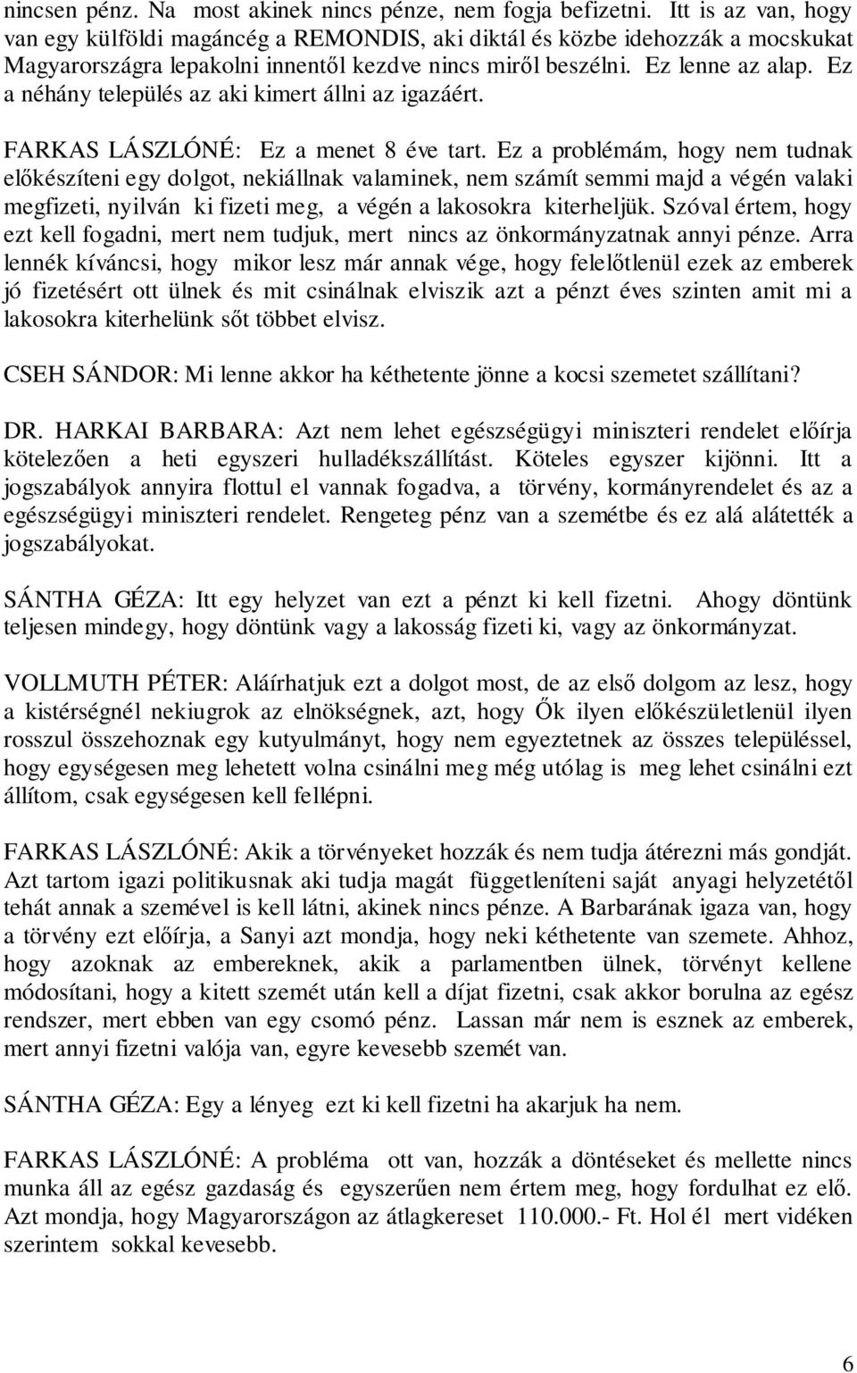 Ez a néhány település az aki kimert állni az igazáért. FARKAS LÁSZLÓNÉ: Ez a menet 8 éve tart.