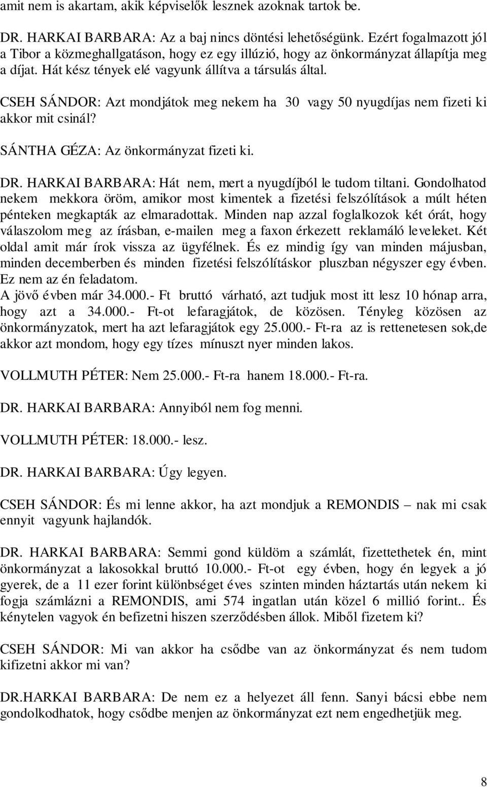 CSEH SÁNDOR: Azt mondjátok meg nekem ha 30 vagy 50 nyugdíjas nem fizeti ki akkor mit csinál? SÁNTHA GÉZA: Az önkormányzat fizeti ki. DR. HARKAI BARBARA: Hát nem, mert a nyugdíjból le tudom tiltani.