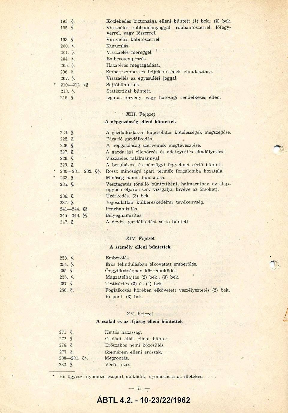 . S a jtó b ű n te tte k. 213.. S ta tis z tik a i b ű n te tt. 216.. Izgatás tö rv é n y, vagy hatósági rendelkezés ellen. X II I. Fejezet A népgazdaság elleni bűntettek 224.