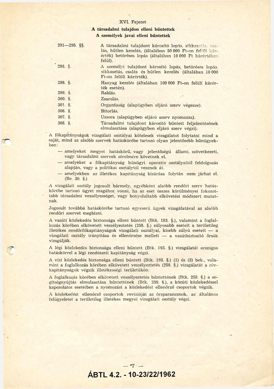 A személyi tulajdont károsító lopás, betöréses lopás, sikkasztás, csalás és hűtlen kezelés (általában 10 000 Ft-on felüli kárérték). Hanyag kezelés (általában 100 000 Ft-on felüli kárér ték esetén).