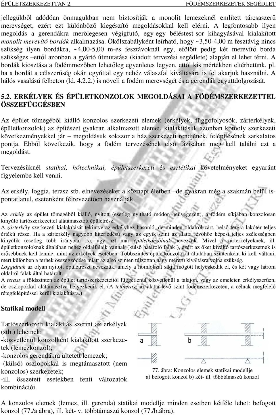 Ökölszabályként leírható, hogy ~3,50-4,00 m fesztávig nincs szükség ilyen bordákra, ~4,00-5,00 m-es fesztávoknál egy, efölött pedig két merevítı borda szükséges ettıl azonban a gyártó útmutatása