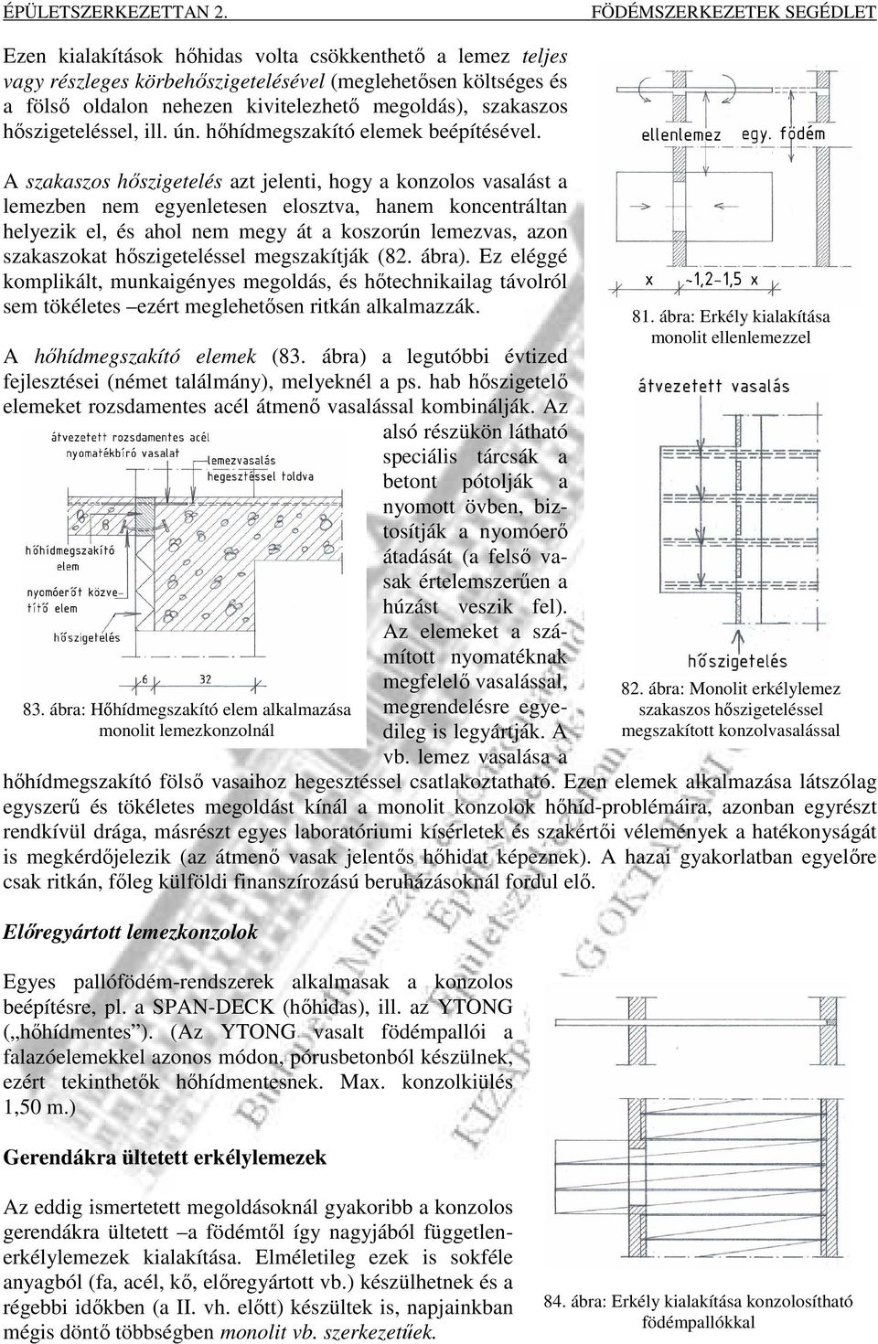 A szakaszos hıszigetelés azt jelenti, hogy a konzolos vasalást a lemezben nem egyenletesen elosztva, hanem koncentráltan helyezik el, és ahol nem megy át a koszorún lemezvas, azon szakaszokat