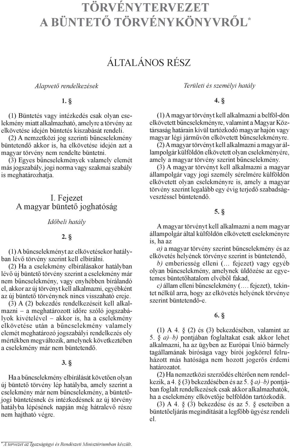 (2) A nemzetközi jog szerinti bűncselekmény büntetendő akkor is, ha elkövetése idején azt a magyar törvény nem rendelte büntetni.