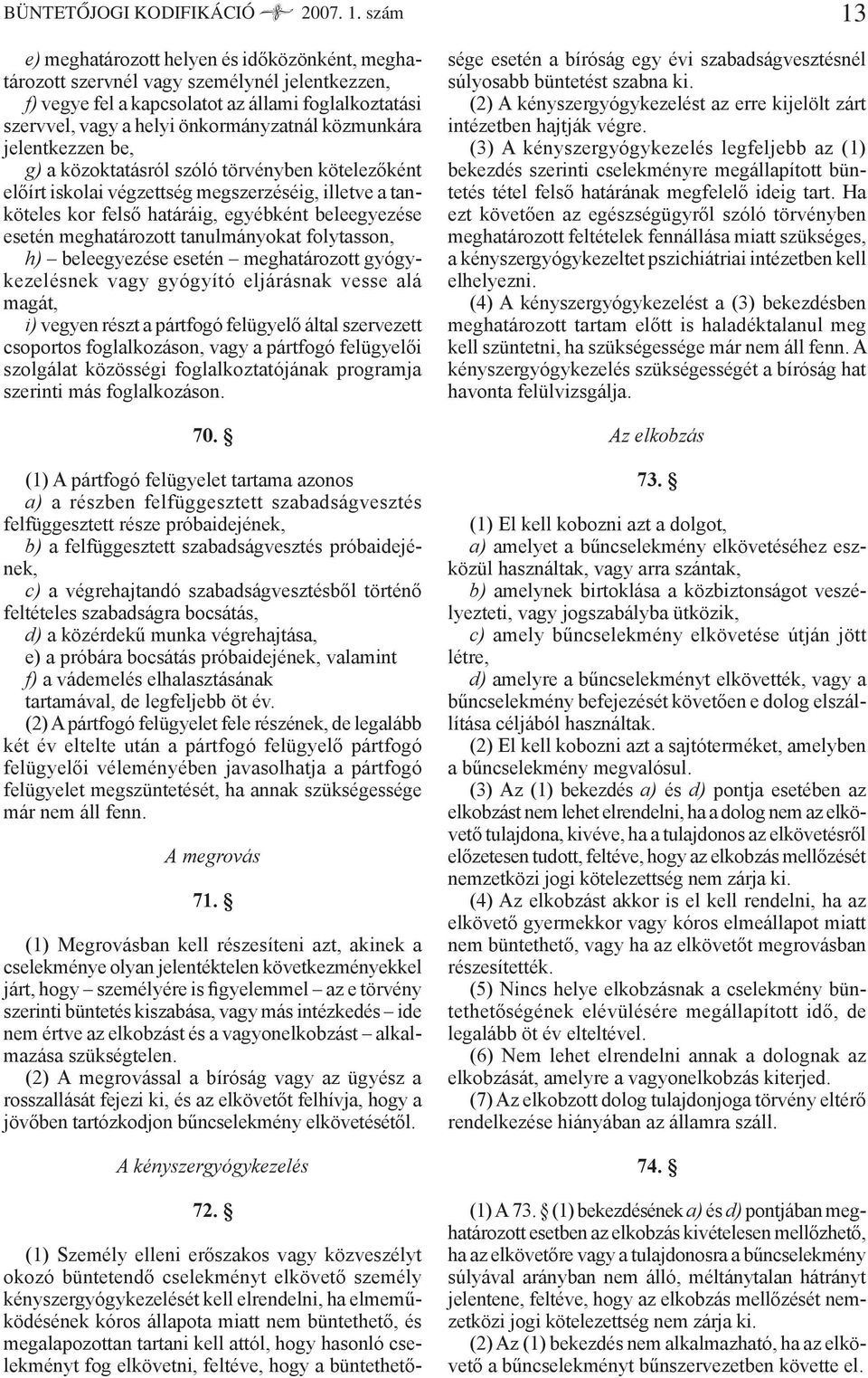 közmunkára jelentkezzen be, g) a közoktatásról szóló törvényben kötelezőként előírt iskolai végzettség megszerzéséig, illetve a tanköteles kor felső határáig, egyébként beleegyezése esetén