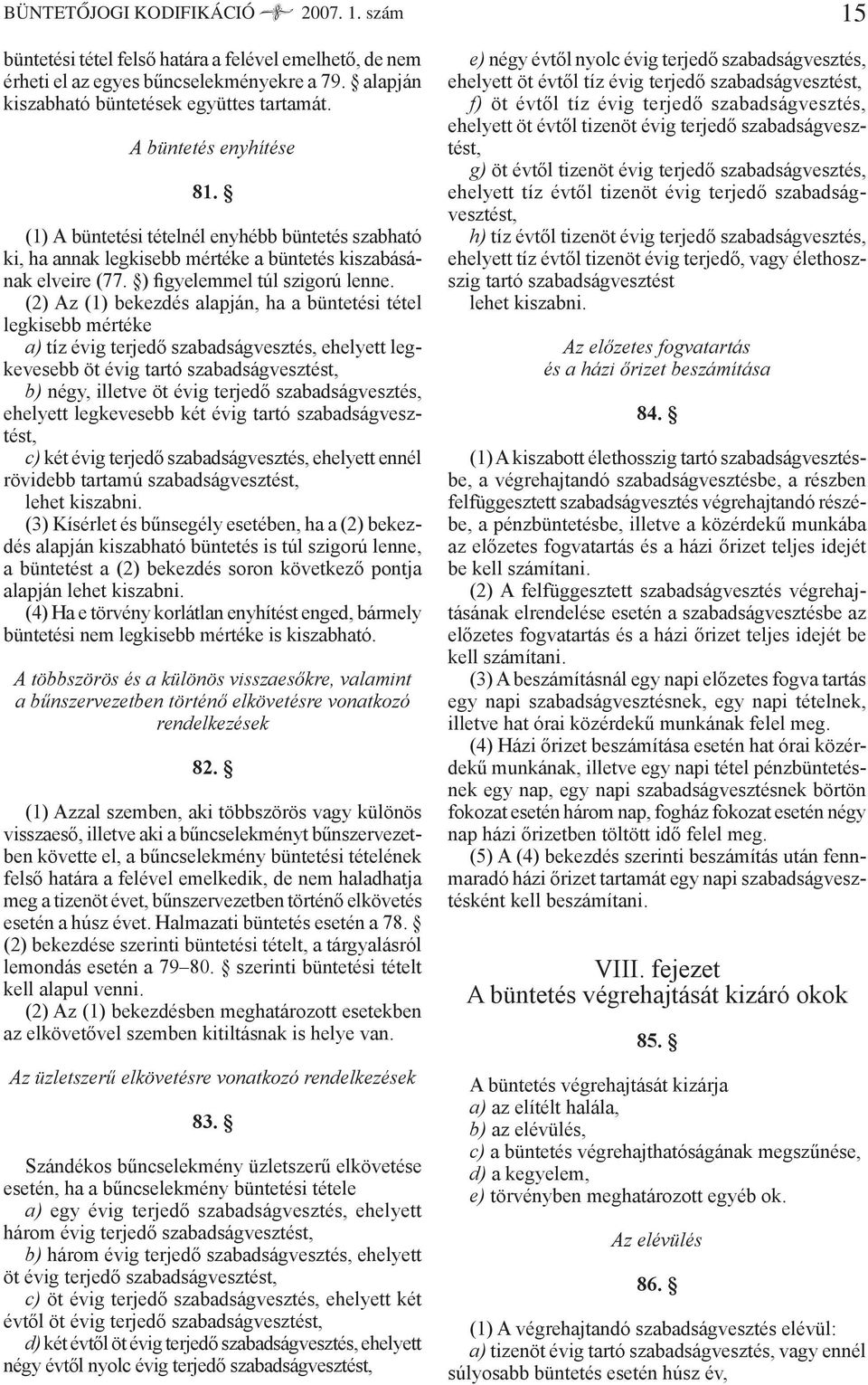 (2) Az (1) bekezdés alapján, ha a büntetési tétel legkisebb mértéke a) tíz évig terjedő szabadságvesztés, ehelyett legkevesebb öt évig tartó szabadságvesztést, b) négy, illetve öt évig terjedő