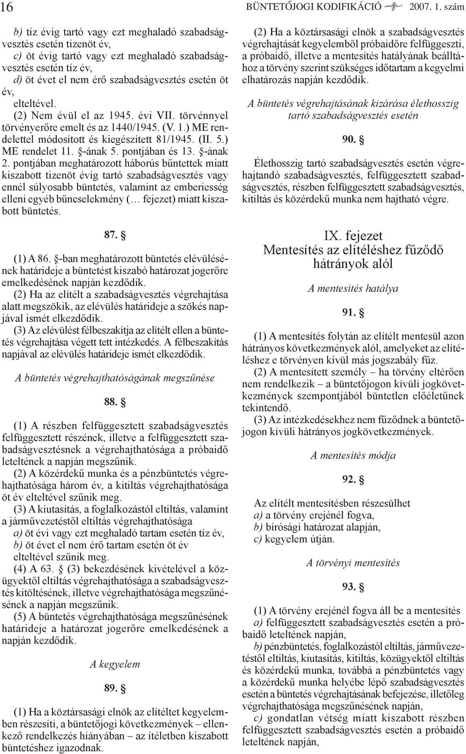 elteltével. (2) Nem évül el az 1945. évi VII. törvénnyel törvényerőre emelt és az 1440/1945. (V. 1.) ME rendelettel módosított és kiegészített 81/1945. (II. 5.) ME rendelet 11. -ának 5.