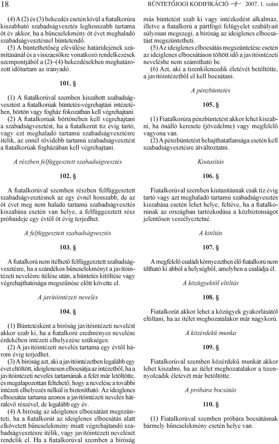 (5) A büntethetőség elévülése határidejének számításánál és a visszaesőkre vonatkozó rendelkezések szempontjából a (2) (4) bekezdésekben meghatározott időtartam az irányadó. 101.