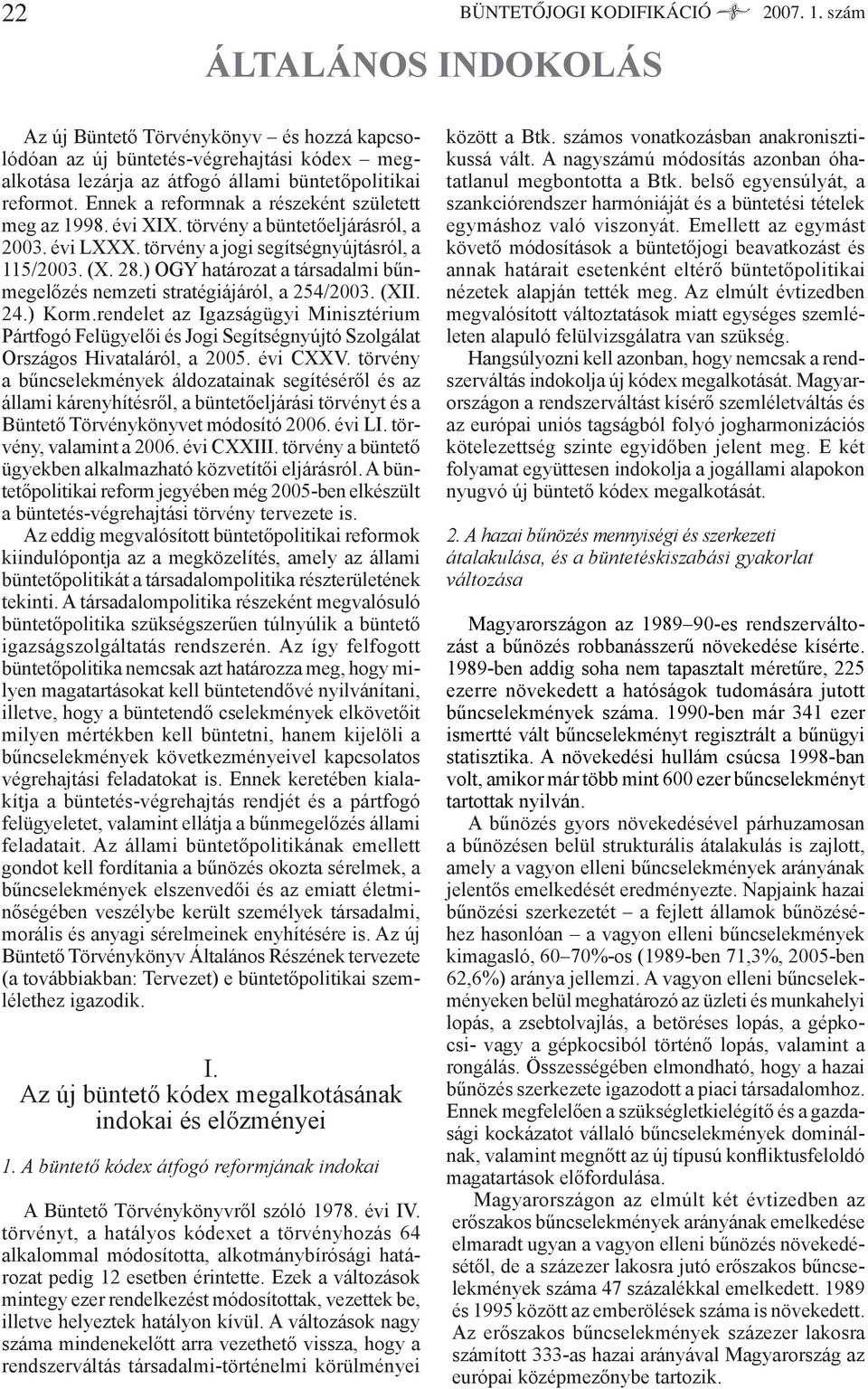 Ennek a reformnak a részeként született meg az 1998. évi XIX. törvény a büntetőeljárásról, a 2003. évi LXXX. törvény a jogi segítségnyújtásról, a 115/2003. (X. 28.