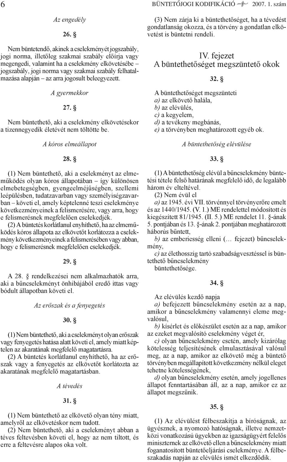 felhatalmazása alapján az arra jogosult beleegyezett. A gyermekkor 27. Nem büntethető, aki a cselekmény elkövetésekor a tizennegyedik életévét nem töltötte be. A kóros elmeállapot 28.