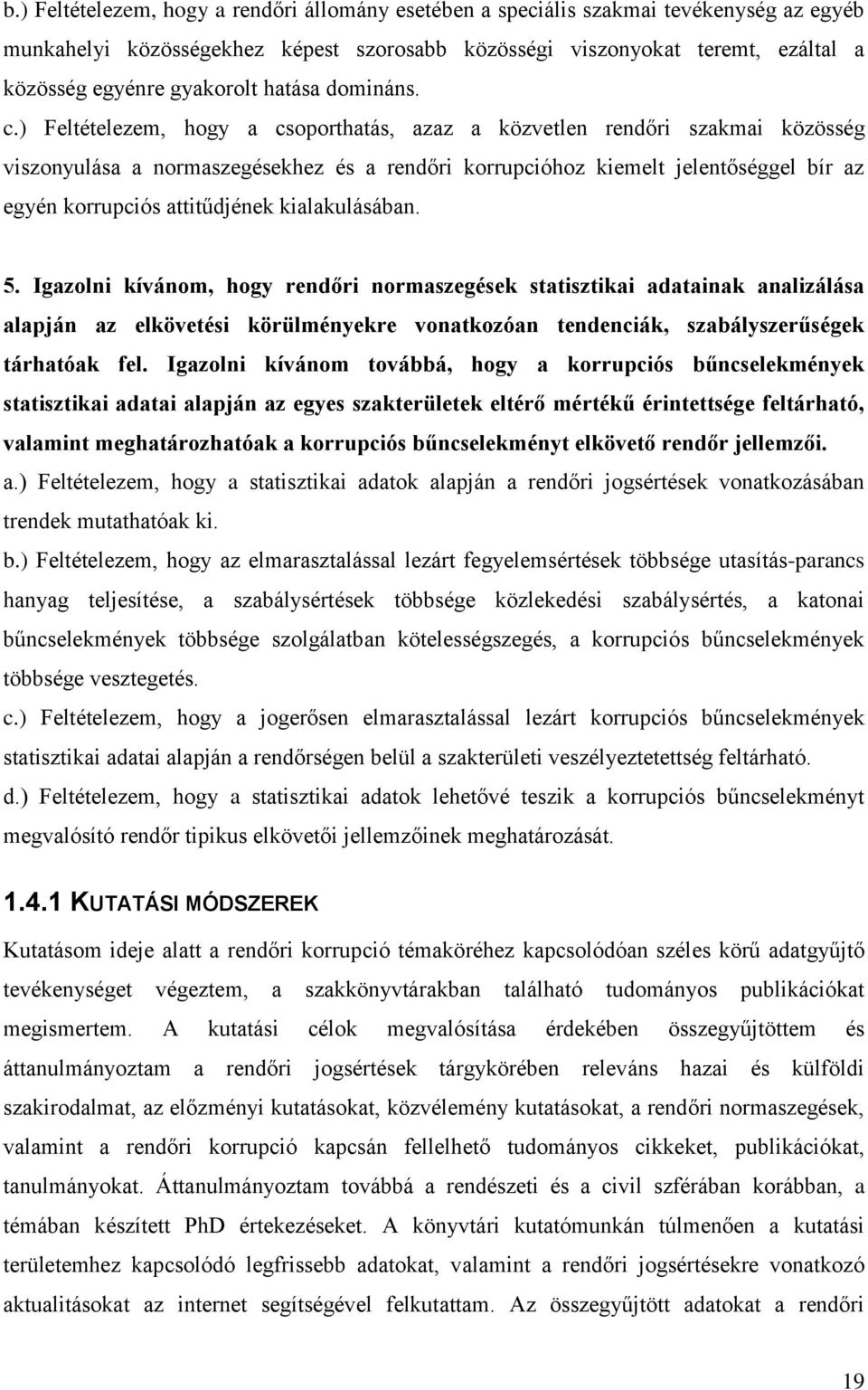 ) Feltételezem, hogy a csoporthatás, azaz a közvetlen rendőri szakmai közösség viszonyulása a normaszegésekhez és a rendőri korrupcióhoz kiemelt jelentőséggel bír az egyén korrupciós attitűdjének