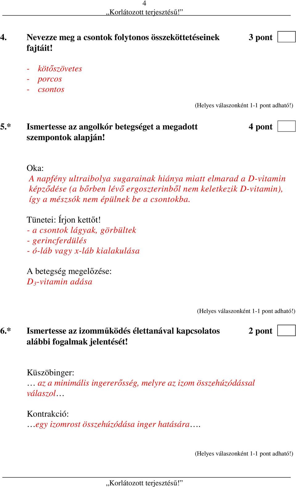 Tünetei: Írjon kettőt! - a csontok lágyak, görbültek - gerincferdülés - ó-láb vagy x-láb kialakulása A betegség megelőzése: D 3 -vitamin adása 6.