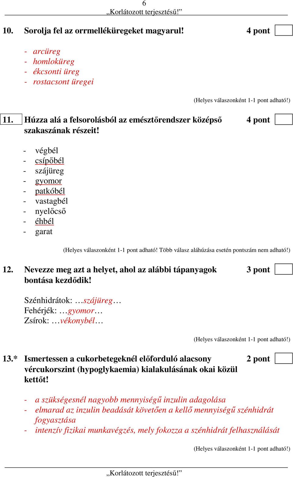 Nevezze meg azt a helyet, ahol az alábbi tápanyagok 3 pont bontása kezdődik! Szénhidrátok: szájüreg Fehérjék: gyomor Zsírok: vékonybél 13.