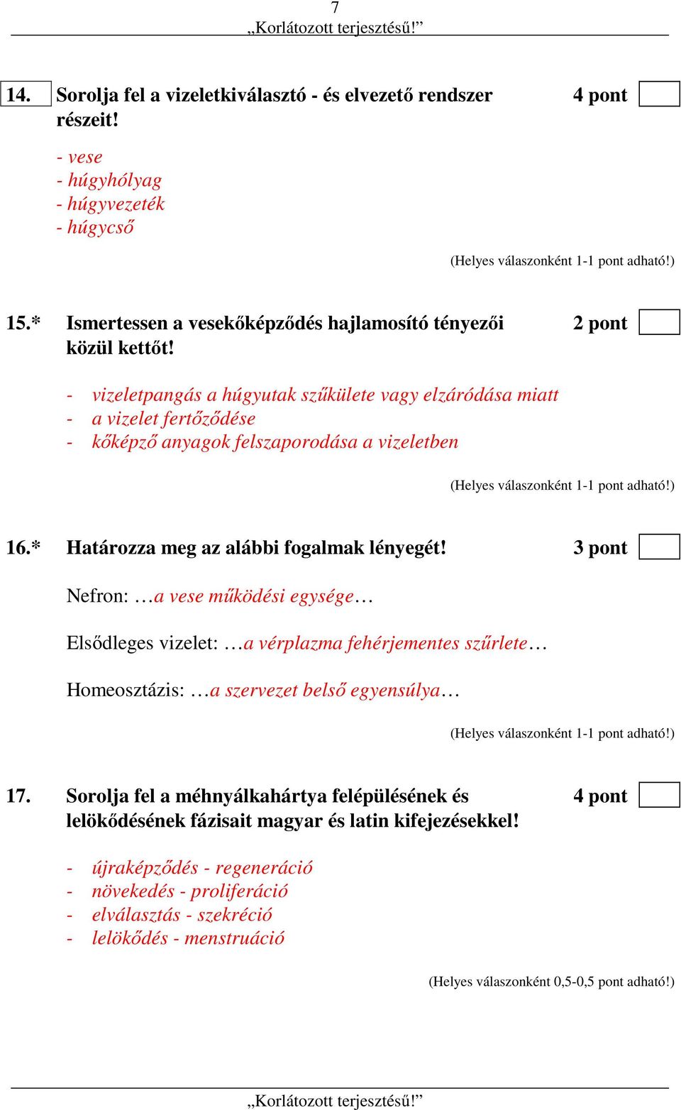 - vizeletpangás a húgyutak szűkülete vagy elzáródása miatt - a vizelet fertőződése - kőképző anyagok felszaporodása a vizeletben 16.* Határozza meg az alábbi fogalmak lényegét!