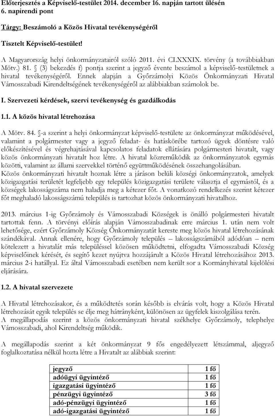 (3) bekezdés f) pontja szerint a jegyző évente beszámol a képviselő-testületnek a hivatal tevékenységéről.