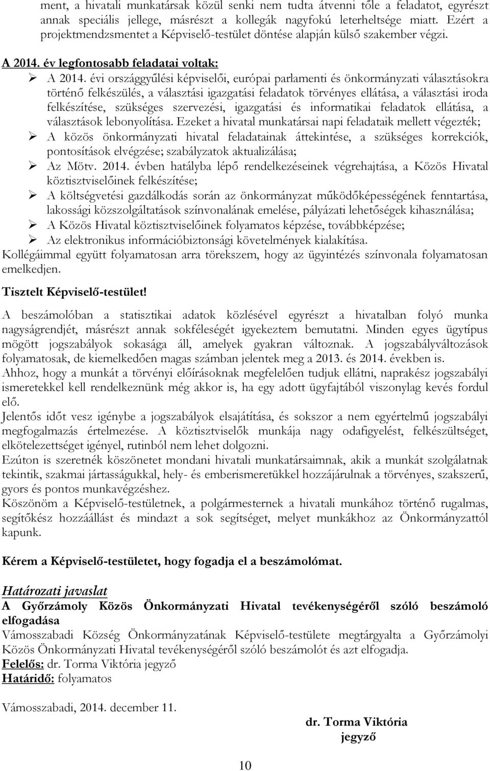 évi országgyűlési képviselői, európai parlamenti és önkormányzati választásokra történő felkészülés, a választási igazgatási feladatok törvényes ellátása, a választási iroda felkészítése, szükséges