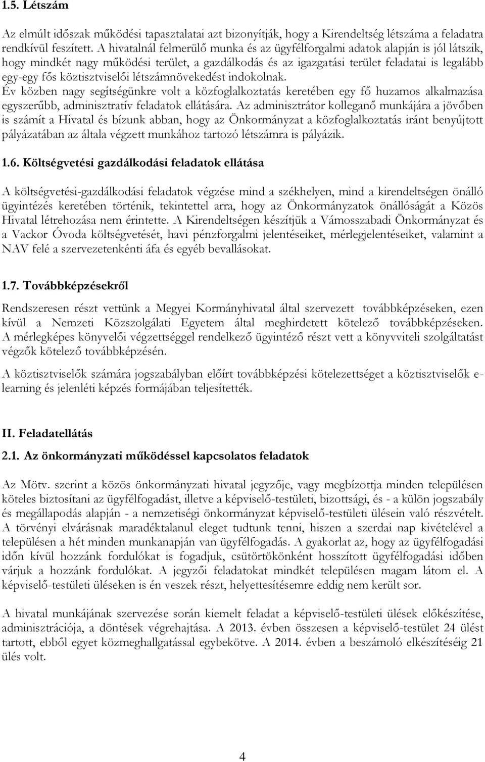 köztisztviselői létszámnövekedést indokolnak. Év közben nagy segítségünkre volt a közfoglalkoztatás keretében egy fő huzamos alkalmazása egyszerűbb, adminisztratív feladatok ellátására.