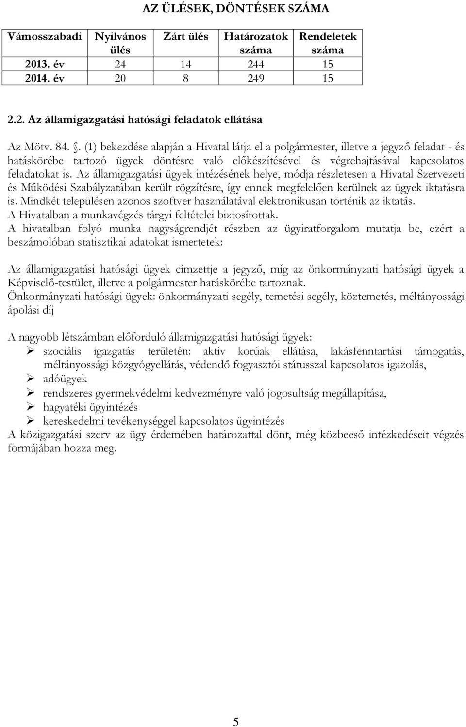 Az államigazgatási ügyek intézésének helye, módja részletesen a Hivatal Szervezeti és Működési Szabályzatában került rögzítésre, így ennek megfelelően kerülnek az ügyek iktatásra is.