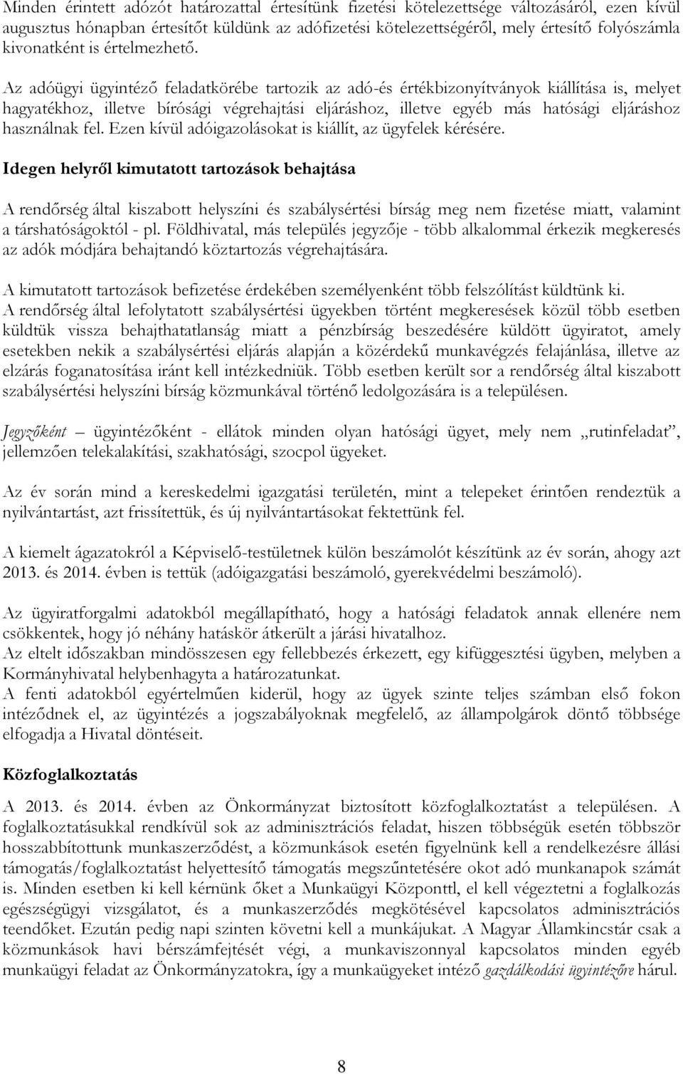 Az adóügyi ügyintéző feladatkörébe tartozik az adó-és értékbizonyítványok kiállítása is, melyet hagyatékhoz, illetve bírósági végrehajtási eljáráshoz, illetve egyéb más hatósági eljáráshoz használnak