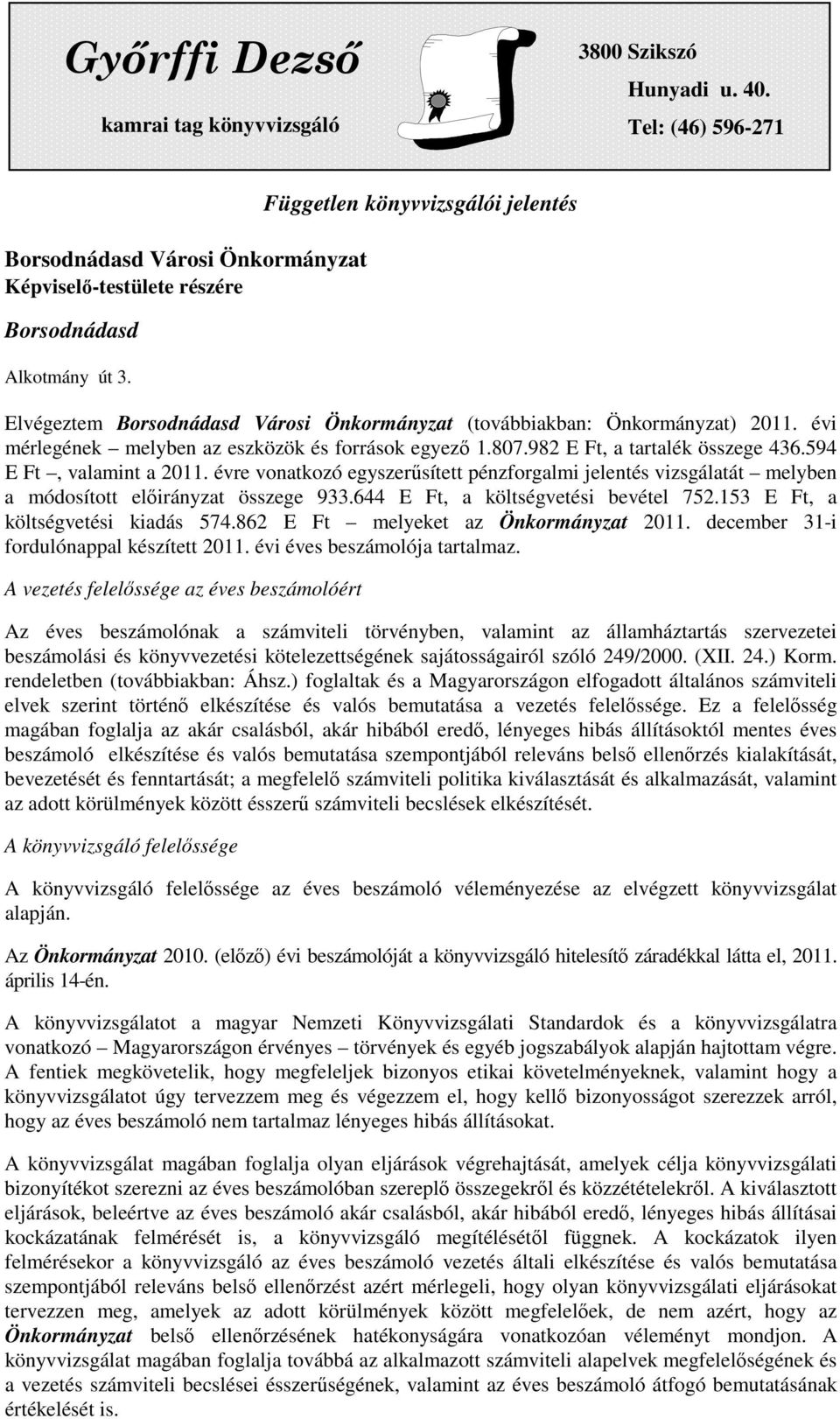 982, a tartalék összege 436.594, valamint a 2011. évre vonatkozó egyszerűsített pénzforgalmi jelentés vizsgálatát melyben a módosított előirányzat összege 933.644, a költségvetési bevétel 752.