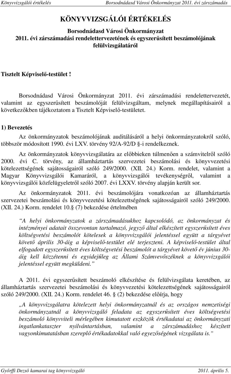 1) Bevezetés Az önkormányzatok beszámolójának auditálásáról a helyi önkormányzatokról szóló, többször módosított 1990. évi LXV. törvény 92/A-92/D -i rendelkeznek.