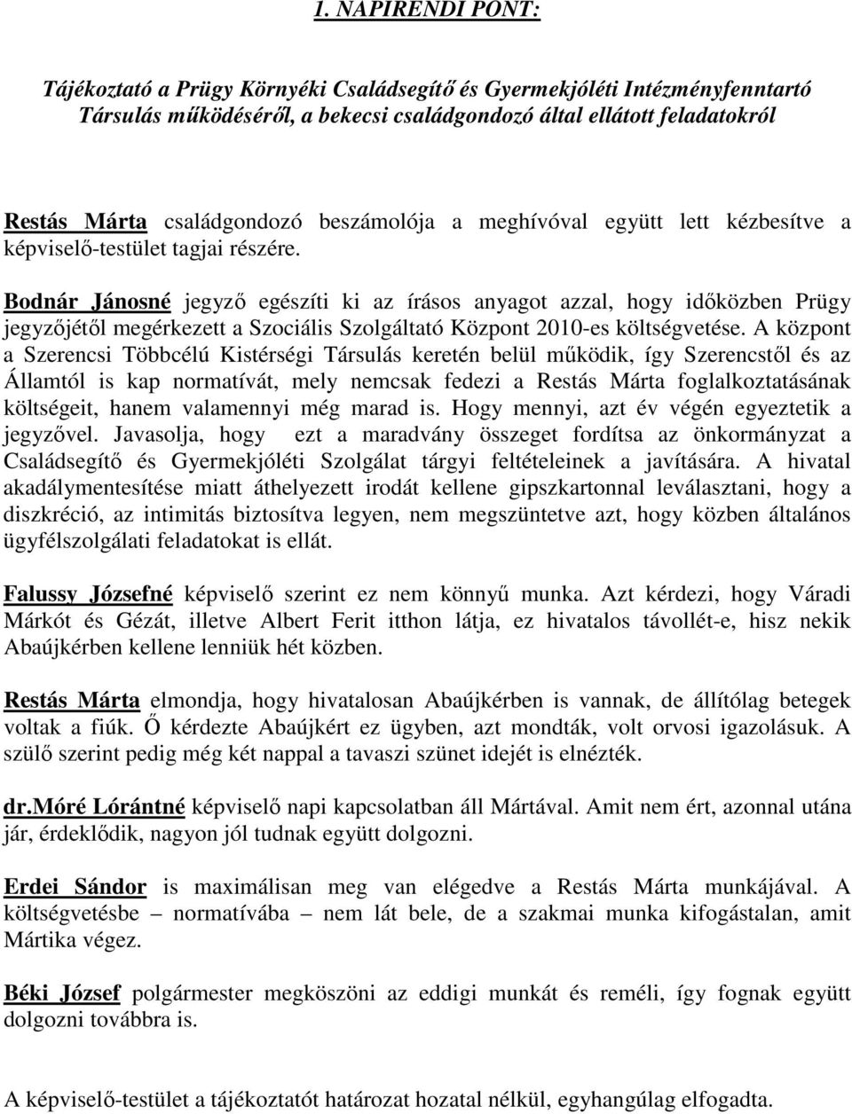 Bodnár Jánosné jegyző egészíti ki az írásos anyagot azzal, hogy időközben Prügy jegyzőjétől megérkezett a Szociális Szolgáltató Központ 2010-es költségvetése.