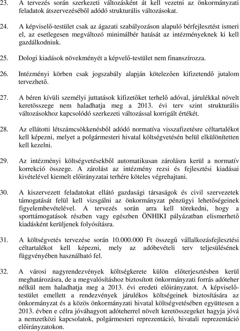 Dologi kiadások növekményét a képvelő-testület nem finanszírozza. 26. Intézményi körben csak jogszabály alapján kötelezően kifizetendő jutalom tervezhető. 27.