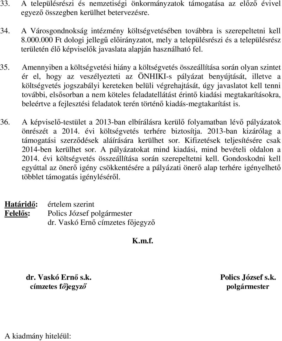 Amennyiben a költségvetési hiány a költségvetés összeállítása során olyan szintet ér el, hogy az veszélyezteti az ÖNHIKI-s pályázat benyújtását, illetve a költségvetés jogszabályi kereteken belüli