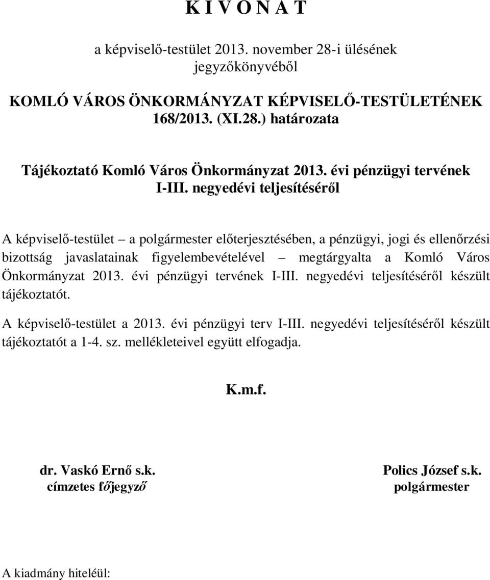 negyedévi teljesítéséről A képviselő-testület a polgármester előterjesztésében, a pénzügyi, jogi és ellenőrzési bizottság javaslatainak figyelembevételével megtárgyalta a Komló Város