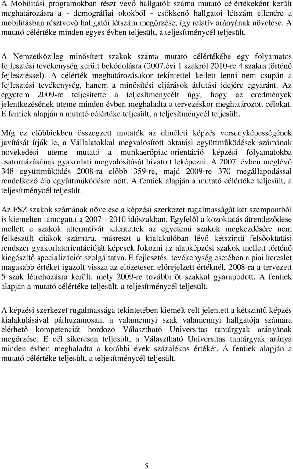 A Nemzetközileg minősített szakok száma mutató célértékébe egy folyamatos fejlesztési tevékenység került bekódolásra (2007.évi 1 szakról 2010-re 4 szakra történő fejlesztéssel).