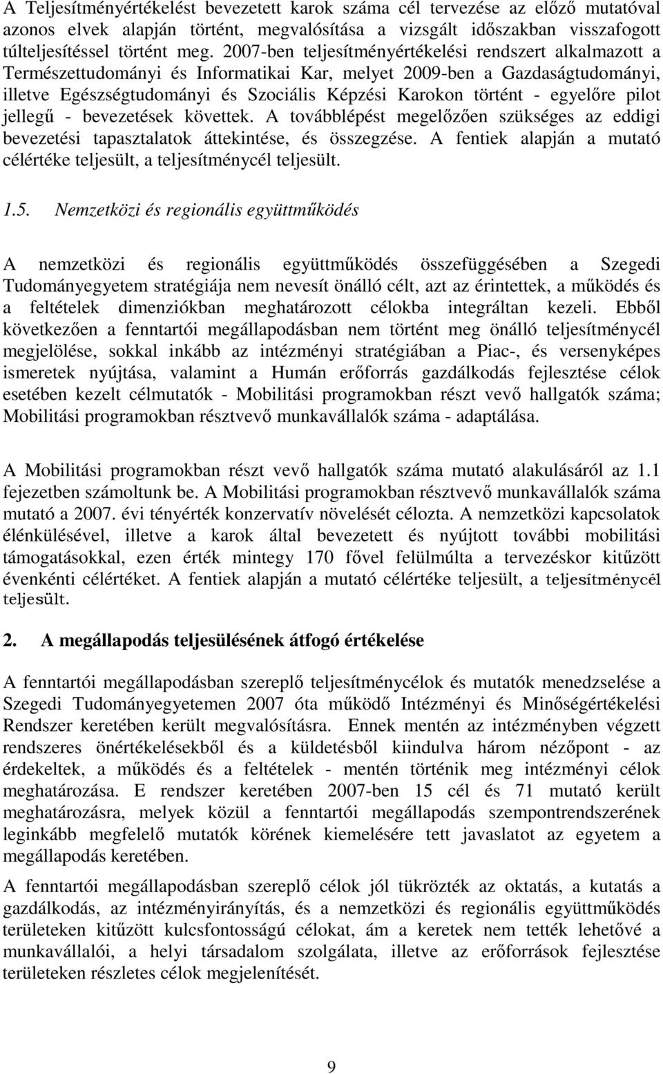 egyelőre pilot jellegű - bevezetések követtek. A továbblépést megelőzően szükséges az eddigi bevezetési tapasztalatok áttekintése, és összegzése.