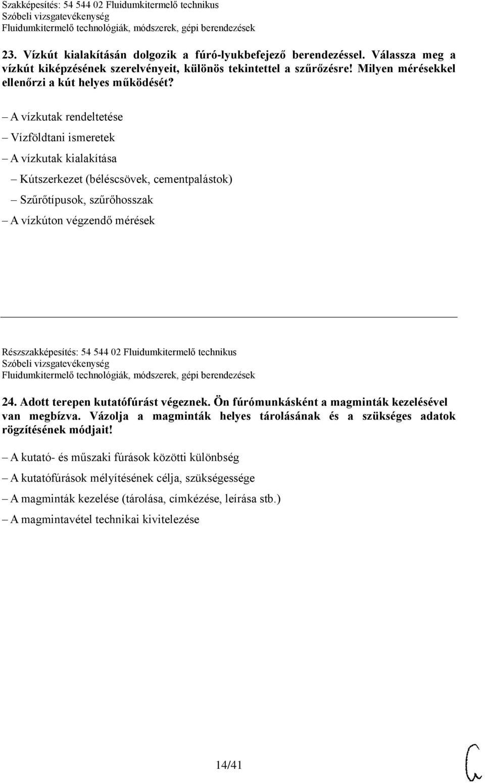 A vízkutak rendeltetése Vízföldtani ismeretek A vízkutak kialakítása Kútszerkezet (béléscsövek, cementpalástok) Szűrőtípusok, szűrőhosszak A vízkúton végzendő mérések Részszakképesítés: 54 544 02