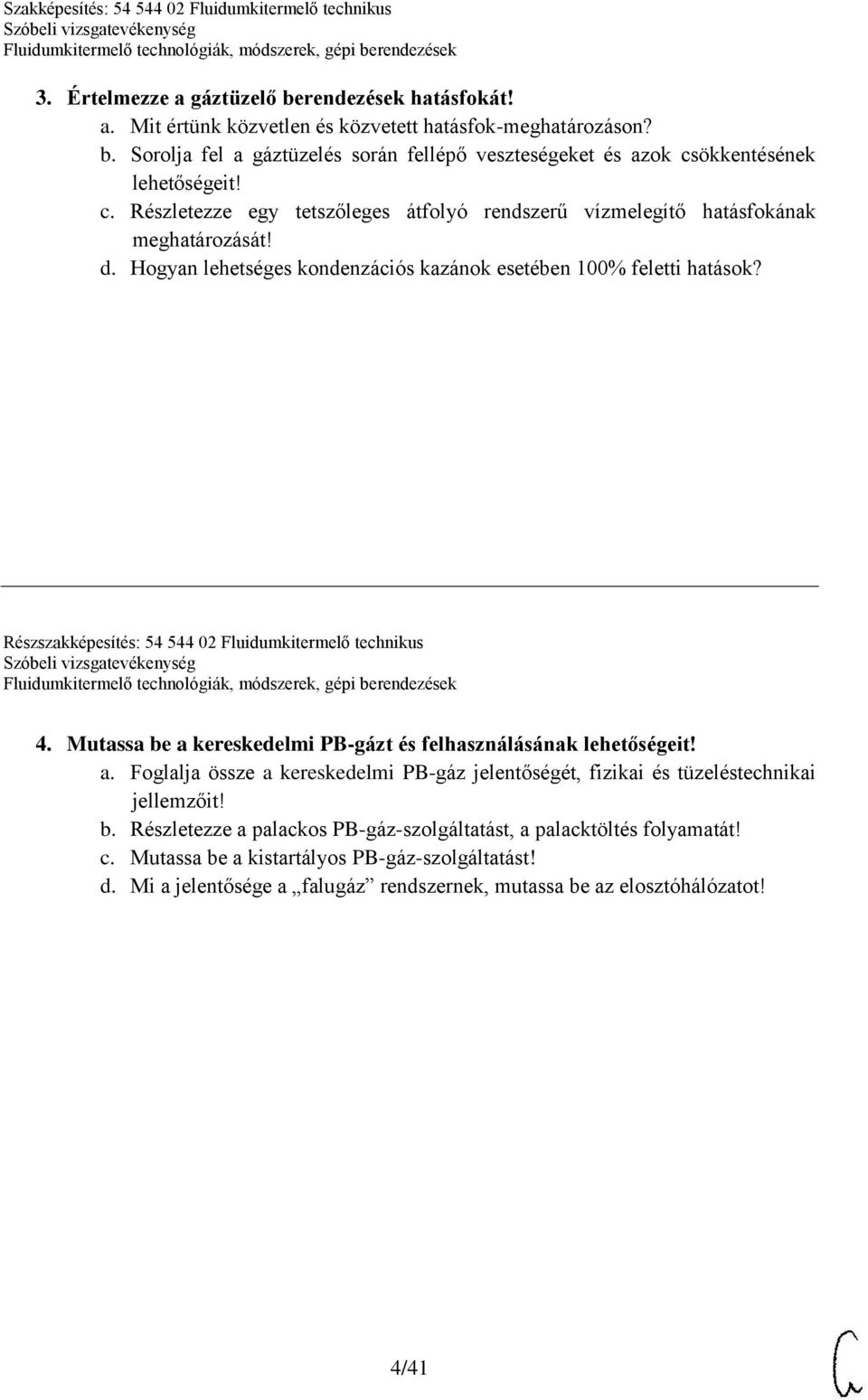 Részszakképesítés: 54 544 02 Fluidumkitermelő technikus 4. Mutassa be a kereskedelmi PB-gázt és felhasználásának lehetőségeit! a. Foglalja össze a kereskedelmi PB-gáz jelentőségét, fizikai és tüzeléstechnikai jellemzőit!