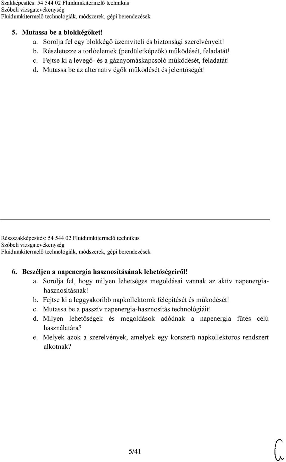 Beszéljen a napenergia hasznosításának lehetőségeiről! a. Sorolja fel, hogy milyen lehetséges megoldásai vannak az aktív napenergiahasznosításnak! b.