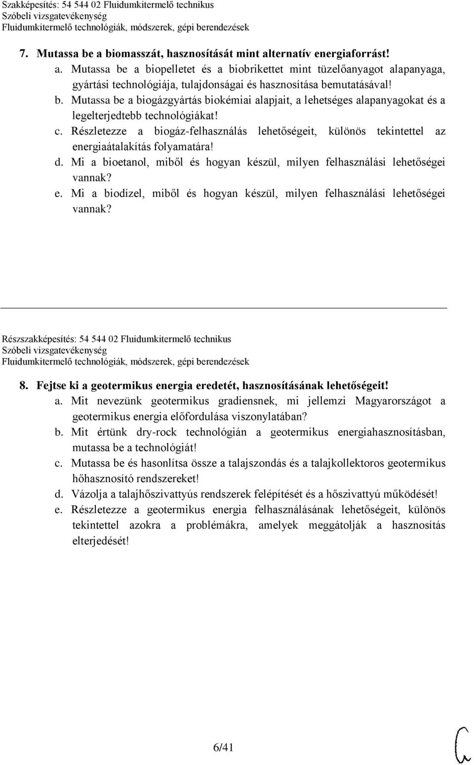 Részletezze a biogáz-felhasználás lehetőségeit, különös tekintettel az energiaátalakítás folyamatára! d. Mi a bioetanol, miből és hogyan készül, milyen felhasználási lehetőségei vannak? e. Mi a biodízel, miből és hogyan készül, milyen felhasználási lehetőségei vannak?