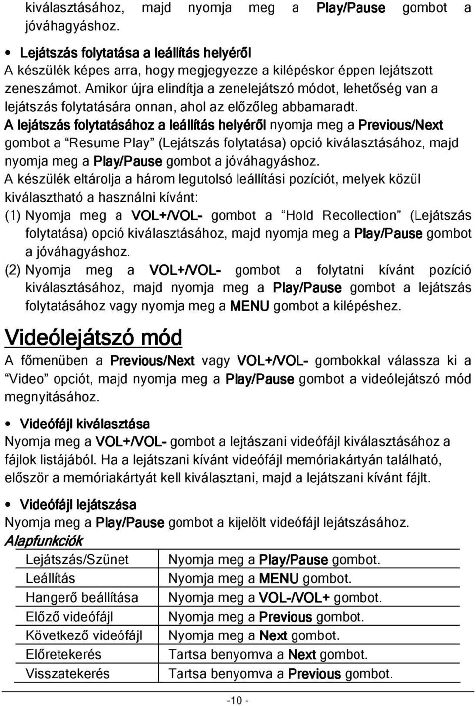 A lejátszás folytatásához f a leállítás helyéről nyomja meg a Previous/Next gombot a Resume Play (Lejátszás folytatása) opció kiválasztásához, majd nyomja meg a Play/Pause ause gombot a A készülék