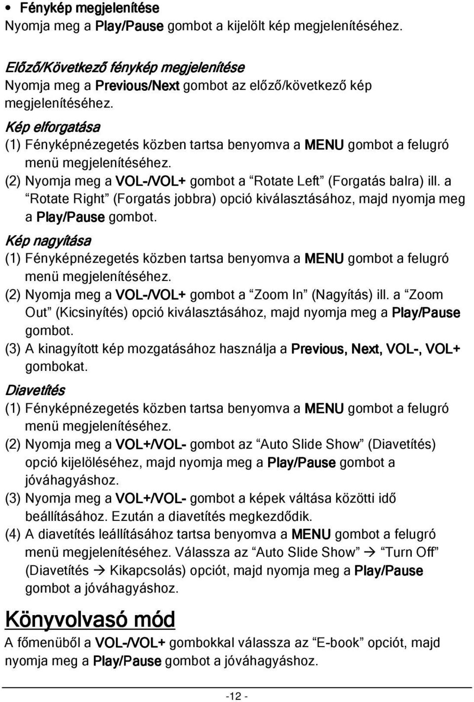 Kép elforgatása (1) Fényképnézegetés közben tartsa benyomva a MENU gombot a felugró menü megjelenítéséhez. (2) Nyomja meg a VOL-/VOL+ VOL+ gombot a Rotate Left (Forgatás balra) ill.