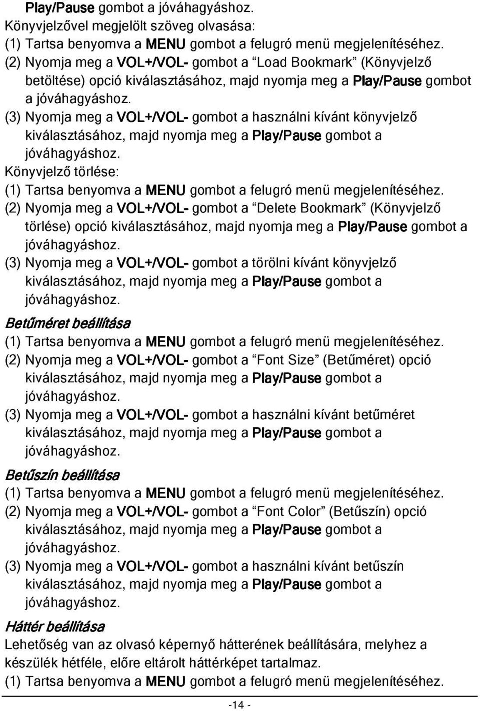 kiválasztásához, majd nyomja meg a Play/Pause ause gombot a Könyvjelző törlése: (1) Tartsa benyomva a MENU gombot a felugró menü megjelenítéséhez.