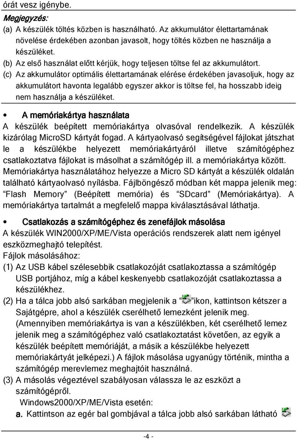 (c) Az akkumulátor optimális élettartamának elérése érdekében javasoljuk, hogy az akkumulátort havonta legalább egyszer akkor is töltse fel, ha hosszabb ideig nem használja a készüléket.