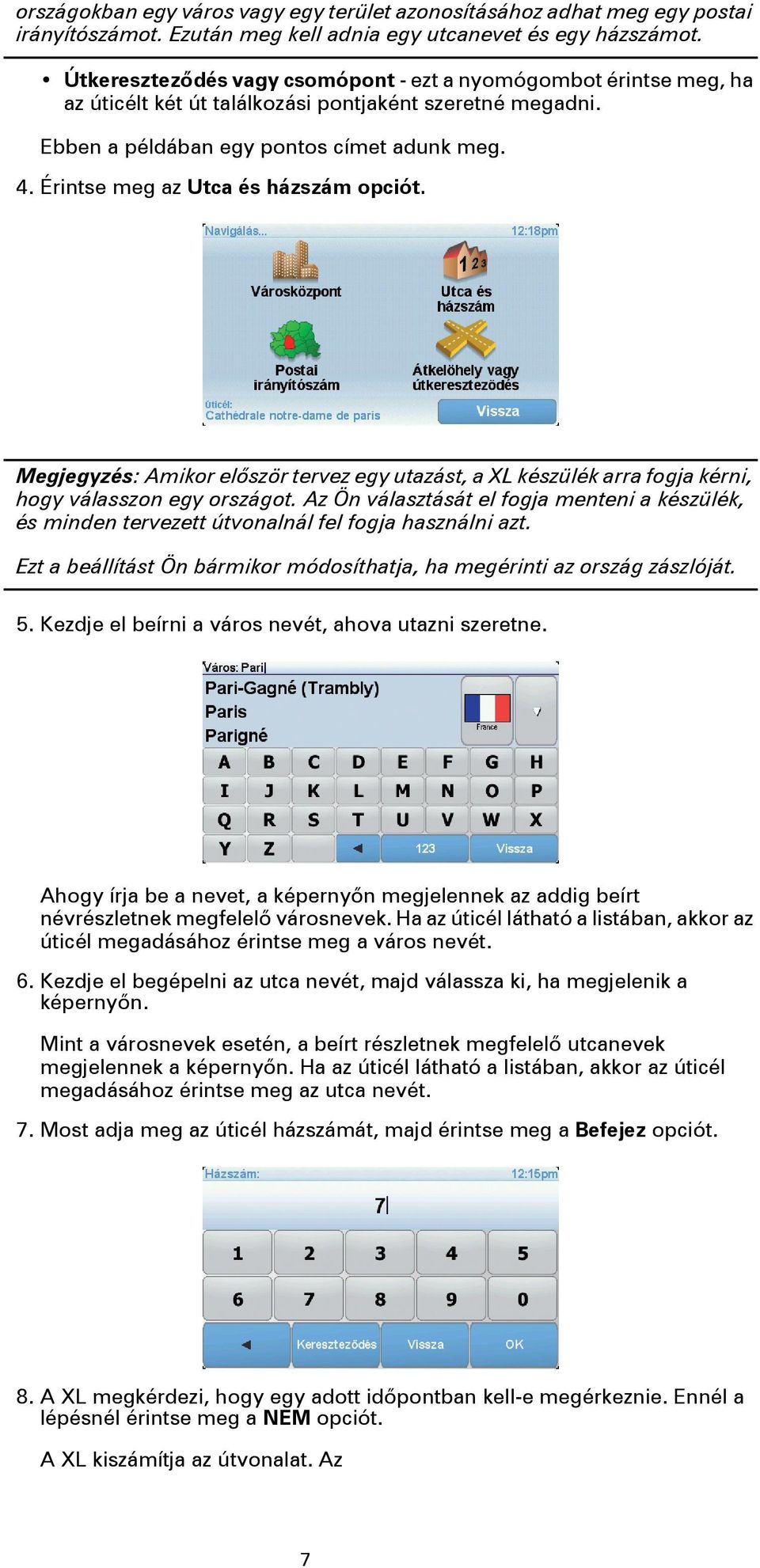 Érintse meg az Utca és házszám opciót. Megjegyzés: Amikor először tervez egy utazást, a XL készülék arra fogja kérni, hogy válasszon egy országot.